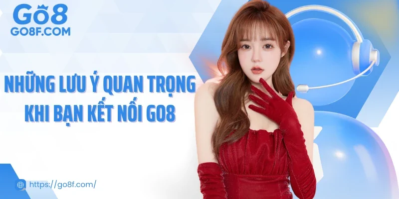 Những lưu ý quan trọng khi bạn kết nối Go8