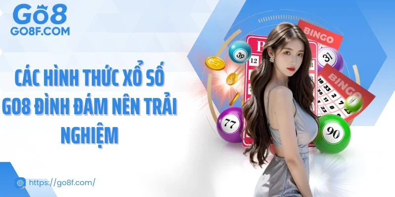 Các hình thức xổ số Go8 đình đám nên trải nghiệm