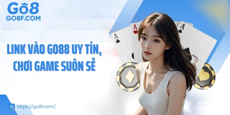 Link vào GO88 uy tín, chơi game suôn sẻ