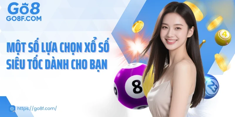 Một số lựa chọn xổ số siêu tốc dành cho bạn