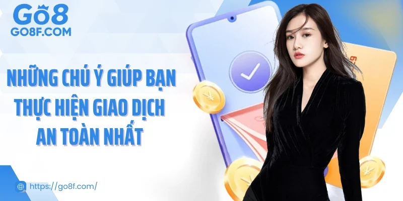 Những chú ý giúp bạn thực hiện giao dịch an toàn nhất