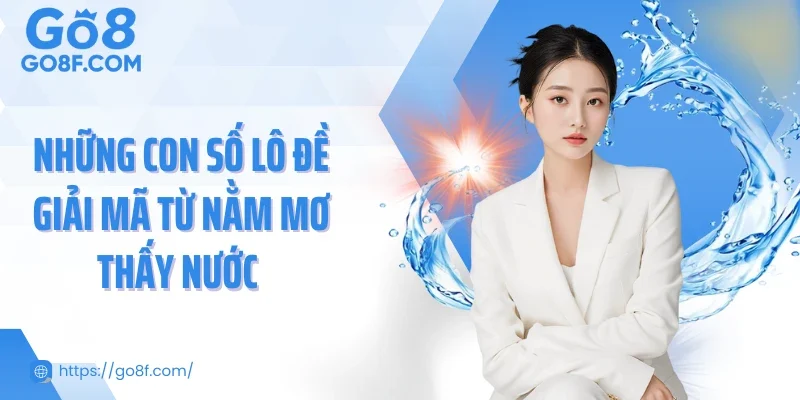 Những con số lô đề giải mã từ nằm mơ thấy nước