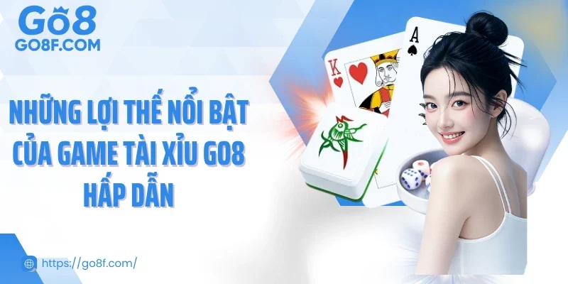 Những lợi thế nổi bật của game tài xỉu Go8 hấp dẫn