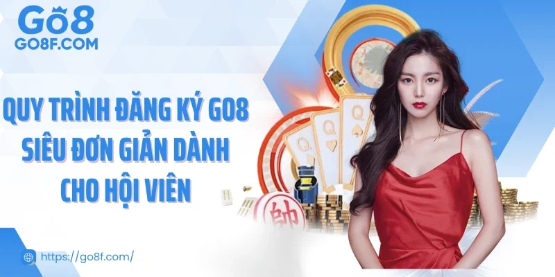 Quy trình đăng ký Go8 siêu đơn giản dành cho hội viên