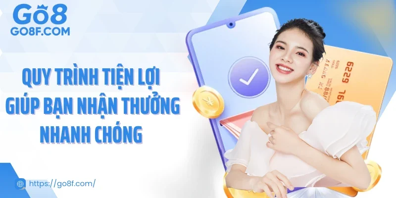 Quy trình tiện lợi giúp bạn nhận thưởng nhanh chóng
