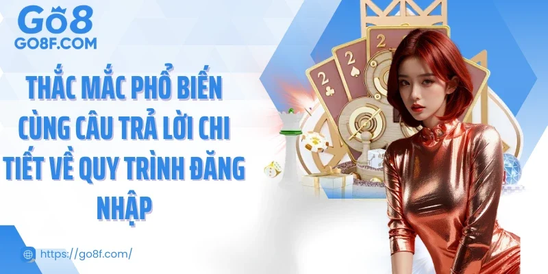 Thắc mắc phổ biến cùng câu trả lời chi tiết về quy trình đăng nhập