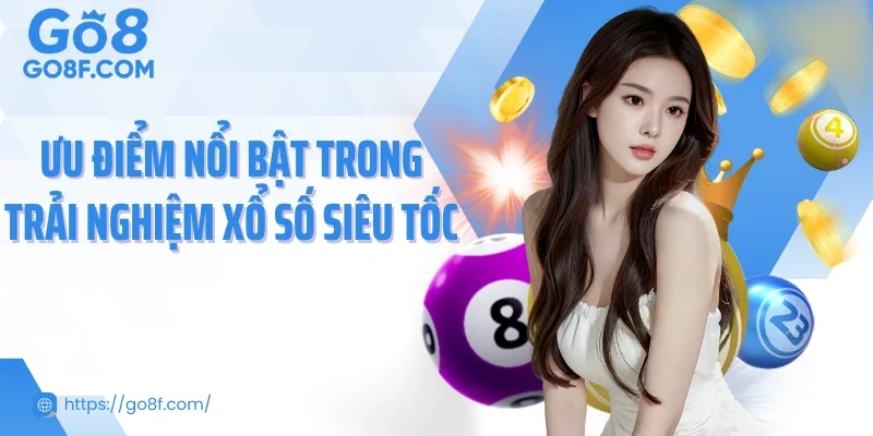 Ưu điểm nổi bật trong trải nghiệm xổ số siêu tốc