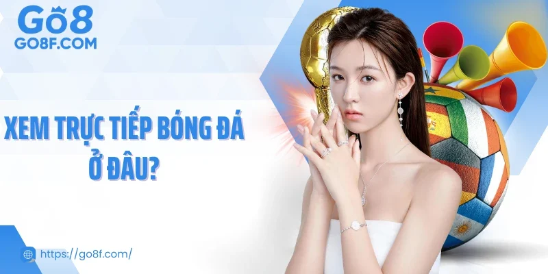 Xem Trực Tiếp Bóng Đá Ở Đâu? Những Sự Lựa Chọn Hàng Đầu