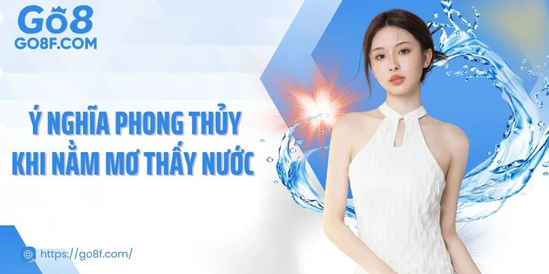 Ý nghĩa phong thủy khi nằm mơ thấy nước
