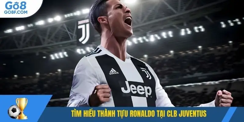 Tìm hiểu thành tựu Ronaldo tại CLB Juventus
