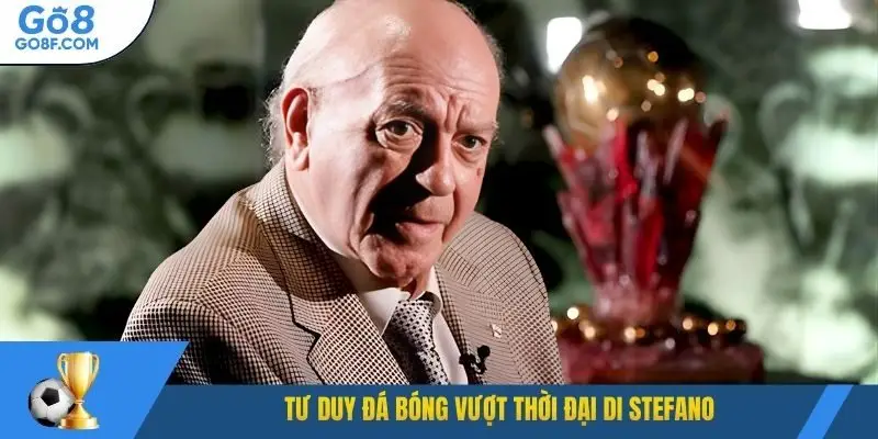 Tư duy đá bóng vượt thời đại Di Stefano